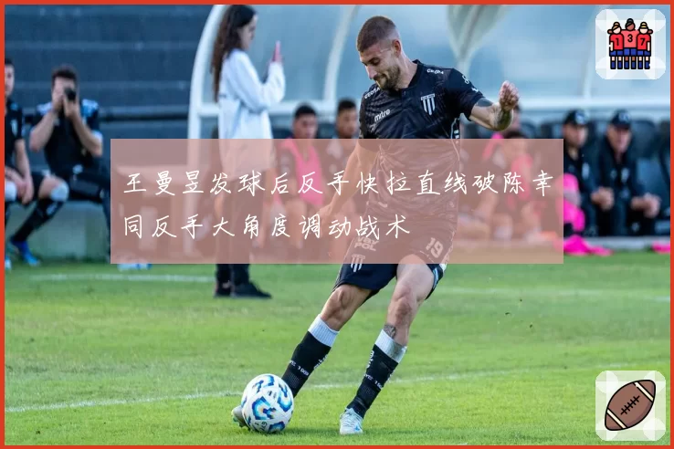 王曼昱发球后反手快拉直线破陈幸同反手大角度调动战术