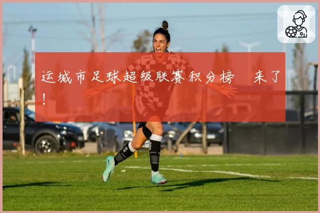 运城市足球超级联赛积分榜 来了!