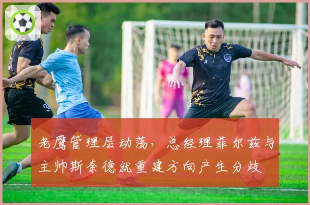 老鹰管理层动荡，总经理菲尔兹与主帅斯奈德就重建方向产生分歧