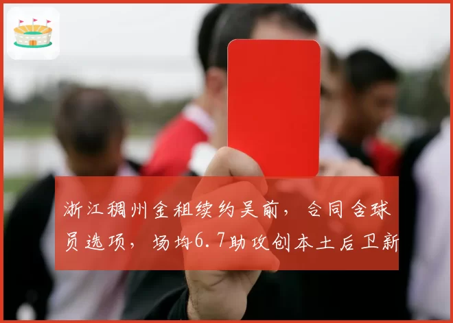 浙江稠州金租续约吴前,合同含球员选项,场均6.7助攻创本土后卫新高