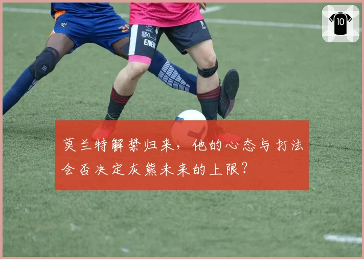 莫兰特解禁归来,他的心态与打法会否决定灰熊未来的上限?