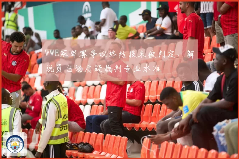 WWE冠军赛争议终结技未被判定，解说员当场质疑裁判专业水准